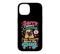 Pug Lover Sorry I Wasn't Listening Thinking of My Pug Case for iPhone 14