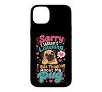 Pug Lover Sorry I Wasn't Listening Thinking of My Pug Case for iPhone 14 Plus