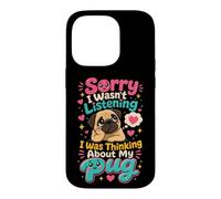 Pug Lover Sorry I Wasn't Listening Thinking of My Pug Case for iPhone 14 Pro