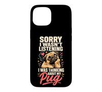 Pug Lover Sorry I Wasn't Listening Thinking of My Pug Case for iPhone 15