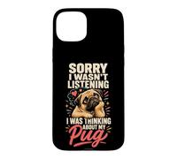 Pug Lover Sorry I Wasn't Listening Thinking of My Pug Case for iPhone 15 Plus
