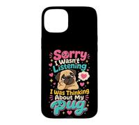 Pug Lover Sorry I Wasn't Listening Thinking of My Pug Case for iPhone 15 Plus