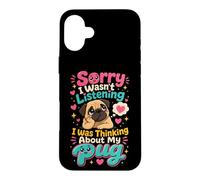 Pug Lover Sorry I Wasn't Listening Thinking of My Pug Case for iPhone 16 Plus