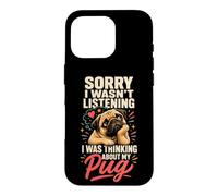 Pug Lover Sorry I Wasn't Listening Thinking of My Pug Case for iPhone 16 Pro