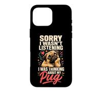Pug Lover Sorry I Wasn't Listening Thinking of My Pug Case for iPhone 16 Pro Max