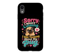 Pug Lover Sorry I Wasn't Listening Thinking of My Pug Case for iPhone XR