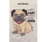 Pug Notebook: Funny quote I didn't fart my butt blew you a kiss