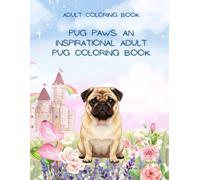 Pug Paws: An Inspirational Adult Coloring Book with 29 Funny & Uplifting Pug Designs for Relaxation and Stress Relief