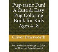 Pug-tastic Fun! A Cute & Easy Pug Coloring Book for Kids Ages 4-8: Fun and Adorable Pugs to Color for Hours of Entertainment