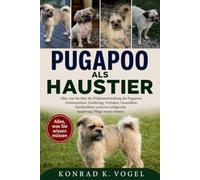 PUGAPOO ALS HAUSTIER: Alles, was Sie über die Welpenentwicklung des Pugapoos, Stubenreinheit, Ernährung, Verhalten, Gesundheit, Familienleben und eine erfolgreiche langfristige Pflege wissen müssen