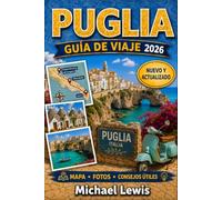 PUGLIA GUÍA DE VIAJE 2026 (A TODO COLOR): Bari, Alberobello, Ostuni, Lecce, Polignano a Mare, pueblos costeros, joyas ocultas, gastronomía local, mapas, consejos e itinerarios por el sur de Italia