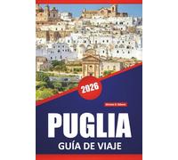 PUGLIA GUÍA DE VIAJE 2026: Las mejores playas, pueblos costeros, recorridos panorámicos, comida local, sitios históricos e itinerarios regionales en el sur de Italia