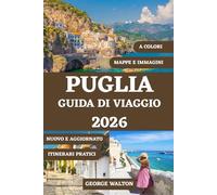 PUGLIA GUIDA DI VIAGGIO 2026 (A COLORI): Il tuo compagno completo per città imbiancate, fughe al mare, cucina locale, villaggi nascosti, viaggi su ... (Guide di Viaggio Essenziali & Complete)
