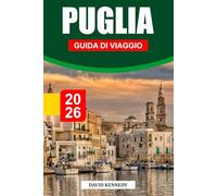 PUGLIA GUIDA DI VIAGGIO 2026: Borghi imbiancati, coste assolate e sapori del Sud Italia