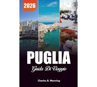 PUGLIA GUIDA DI VIAGGIO 2026: Le migliori cose da fare, tesori nascosti ed esperienze gastronomiche sulla costa meridionale italiana