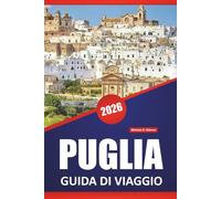 PUGLIA GUIDA DI VIAGGIO 2026: Le migliori spiagge, città costiere, strade panoramiche, cibo locale, siti storici e itinerari regionali nel sud Italia