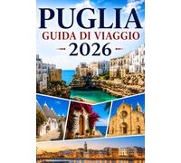 PUGLIA GUIDA DI VIAGGIO 2026: Spiagge baciate dal sole, isole nascoste, antichi castelli, sentieri di montagna e lo spirito senza tempo dell'Adriatico.