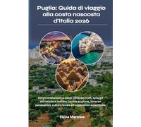 Puglia: Guida di viaggio alla costa nascosta d'Italia 2026: Borghi imbiancati a calce, città dei trulli, spiagge adriatiche e ioniche, cucina ... cultura locale ed esperienze autentiche.