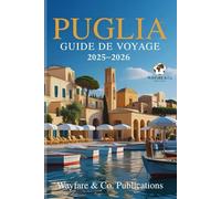 PUGLIA GUIDE DE VOYAGE 2025-2026 (FRENCH EDITION): Le guide complet du secret le mieux gardé d'Italie : plages, villages, gastronomie et culture au ... de Guides de Voyage Wayfare & Co.)