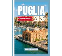 PUGLIA GUIDE DE VOYAGE 2026: Un guide d'initié des villes blanches, de la beauté côtière et de la vie du sud de l'Italie - tout ce dont vous avez ... la région la plus authentique d'Italie