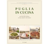 Puglia in Cucina: 60 ricette della tradizione tra mare, masserie e ulivi secolari (Le cucine regionali d'Italia)