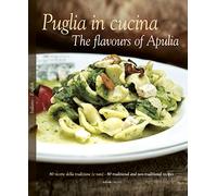 Puglia in Cucina: The Flavours of Apulia: 80 Ricette Della Tradizione (e Non) - 80 Traditional a Non-Traditional Recipes