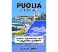 PUGLIA POCKET GUIDE: Unveiling Coastal Wonders, Local Cuisine, and Secret Escapes for the Discerning Traveler