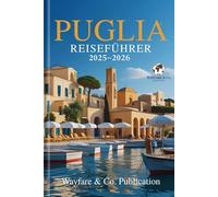 PUGLIA REISEFÜHRER 2025-2026: Der komplette Reiseführer zu Italiens bestgehütetem Geheimnis - Strände, Dörfer, Essen und Kultur im Herzen Süditaliens (Wayfare & Co. Reiseführer-Serie)