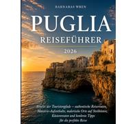 Puglia Reiseführer 2026: Abseits der Touristenpfade - authentische Reiserouten, Masserie-Aufenthalte, malerische Orte auf Steilküsten, Küstenrouten und konkrete Tipps für die perfekte Reise