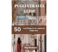 Puglia Travel Guide 2024 Edition: 50 cool things to see and do in Puglia, Italy (Roy McKean Travel Tour Resources)