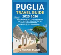 PUGLIA TRAVEL GUIDE 2025 2026: DISCOVER BEACHES, TRULLI VILLAGES, OLIVE GROVES & COASTAL TOWNS WITH EASY ITINERARIES, LOCAL SECRETS & HIDDEN GEMS