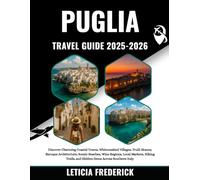 Puglia Travel Guide 2025-2026: Discover Charming Coastal Towns, Whitewashed Villages, Trulli Homes, Baroque Architecture, Scenic Beaches, Wine ... Trails, and Hidden Gems Across Southern Italy