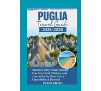 Puglia Travel Guide 2025-2026 : Discover Italy’s Sun-Soaked with Beaches, Food, History, and Itineraries for Bari, Lecce, Alberobello & Beyond