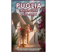 PUGLIA TRAVEL GUIDE 2025-2026: Explore Italy’s Best-Kept Secret: Historic Villages, Stunning Coastlines, and Regional Flavors