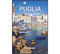 Puglia Travel Guide 2025-2026: Explore the Heart of Southern Italy, Food, History, and Slow Living with Map and Pictures (Easy to Navigate Travel Guide Series)