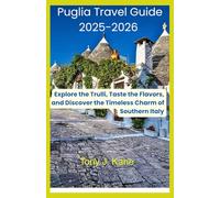 PUGLIA TRAVEL GUIDE 2025-2026: Explore the Trulli, Taste the Flavors, and Discover the Timeless Charm of Southern Italy