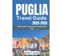 Puglia Travel Guide 2025-2026: Exploring The Timeless Charm Of Southern Italy