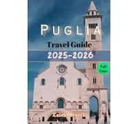 Puglia Travel Guide 2025-2026 (Full Color): Exploring the Hidden Gem, Timeless beauty, and Authentic Flavours of Italy’s Underrated Jewel