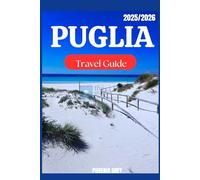 Puglia travel guide 2025/2026: Journey Through Olive Groves and Sea Breezes - Your Heartfelt Guide to the Sun-Kissed Soul of Puglia, Italy