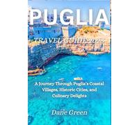 PUGLIA TRAVEL GUIDE 2025: A Journey Through Puglia’s Coastal Villages, Historic Cities, and Culinary Delights