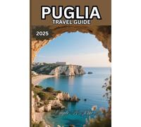 Puglia Travel Guide 2025: A Soulful Journey Through Sunlit Villages, Timeless Traditions, and the Heart of Southern Italy