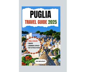 PUGLIA TRAVEL GUIDE 2025: Explore the Best of Lecce, Bari, Alberobello, the Salento Peninsula & More with Essential Tips, Hidden Gems, and Top Attractions for an Unforgettable Trip to Puglia, Italy.