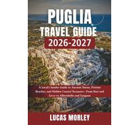 PUGLIA TRAVEL GUIDE 2026-2027: A Local's Insider Guide to Ancient Towns, Pristine Beaches, and Hidden Coastal Treasures-From Bari and Lecce to Alberobello and Gargano (Italy cities)