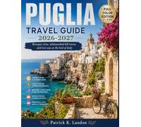 PUGLIA TRAVEL GUIDE 2026-2027: Baroque cities, whitewashed hill towns, and two seas at the heel of Italy