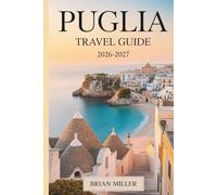 Puglia Travel Guide 2026-2027: Discover Alberobello, Polignano a Mare, Ostuni, Bari, Lecce, Monopoli, and the Salento Coast with Practical Tips, Easy-to-Follow Itineraries, and Local Insights