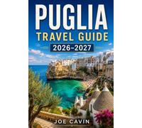 PUGLIA TRAVEL GUIDE 2026 - 2027: Discover Bari, Alberobello, Lecce, Ostuni, Polignano a Mare, Salento Beaches, Local Cuisine, Scenic Road Trips, ... Maps, and Ready-Made Itineraries for All