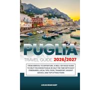 PUGLIA TRAVEL GUIDE 2026/2027: From Arrival to Departure, a Well-Detailed Guide to Help You Know PUGLIA in Half the Time with Easy Itineraries, Local ... Budget Advice, and Top Attractions.
