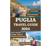 PUGLIA TRAVEL GUIDE 2026 (FULL COLOR): Your Complete Companion to Whitewashed Towns, Seaside Escapes, Local Cuisine, Hidden Villages, Road Trips, and ... Season (Essential & Complete Travel Guides)