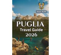 Puglia Travel Guide 2026: Itineraries, Best Beaches, Food and Wine, Staying in Lecce, Valle d’Itria Highlights, Insider Tips, and Transport Across Southern Italy (Bliss Adventures 2025)
