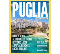 PUGLIA TRAVEL GUIDE 2027 (FULL COLOR): Explore Bari, Lecce, Alberobello, Ostuni, and Polignano a Mare - Trulli Villages, Ancient Sites, Local Food, Beaches, and Memorable Routes Across Southern Italy